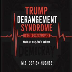 TRUMP DERANGEMENT SYNDROME: A TDS SURVIVAL GUIDE